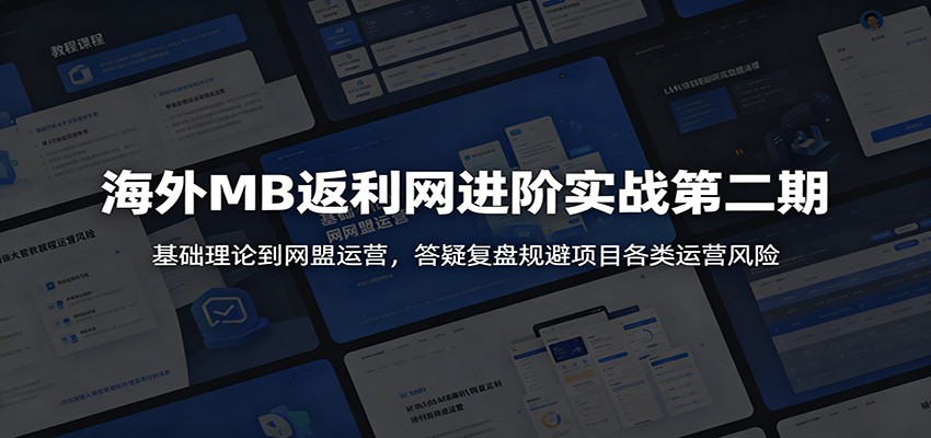 海外MB返利网进阶实战第二期:基础理论到网盟运营,答疑复盘规避项目各类运营风险-项目汇