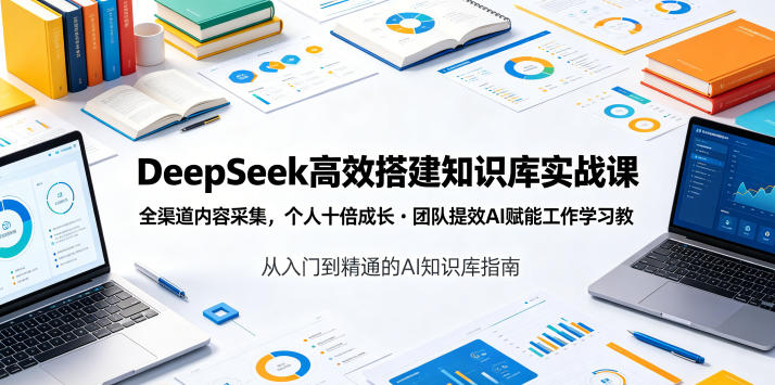 DeepSeek高效搭建知识库实战课，全渠道内容采集，个人十倍成长・团队提效，AI赋能工作学习-项目汇