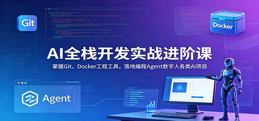 AI全栈开发实战进阶课：掌握Git、Docker工程工具，落地编程Agent数字人各类AI项目-项目汇