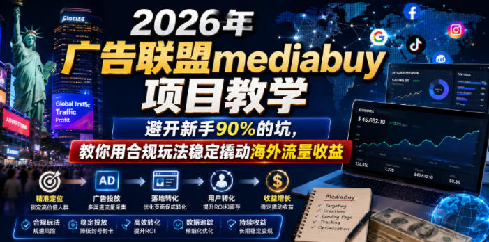 2026年老董賺美刀广告联盟mediabuy项目教学，避开新手90%的坑，教你用合规玩法稳定撬动海外流量收益-项目汇