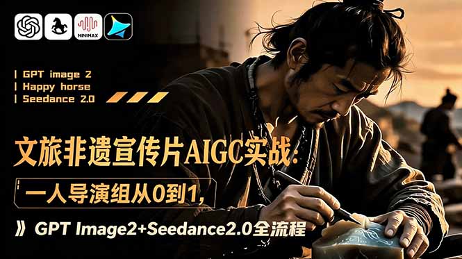文旅非遗宣传片AIGC实战:一人导演组从0到1,GPT Image2+Seedance2.0全流程-项目汇