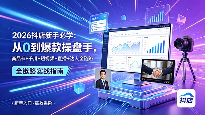 2026抖店新手必学:从0到爆款操盘手,商品卡+千川+短视频+直播+达人全链路-项目汇
