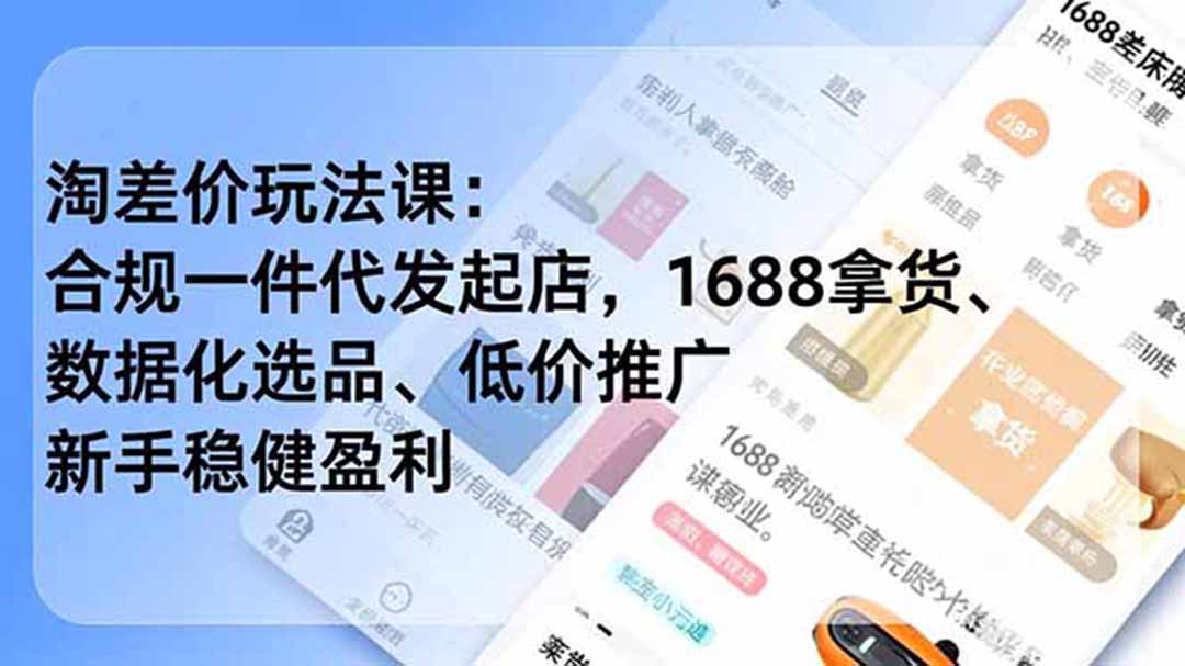 淘差价玩法课:合规一件代发起店,1688拿货、数据化选品、低价推广,新手稳健盈利(更新6月-项目汇