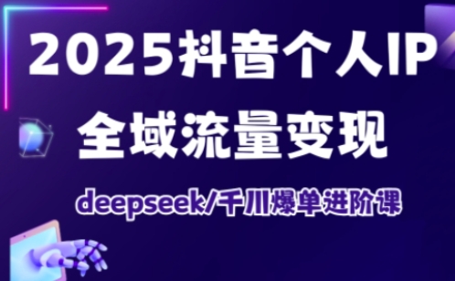 抖音个人IP全域流量变现进阶课,deepseek千川爆单进阶课(更新2026年06月)-项目汇