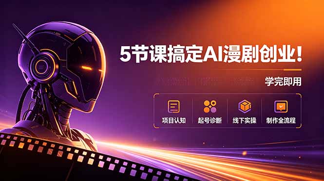 5节课搞定AI漫剧创业!项目认知+起号诊断+线下实操+制作全流程,学完即用-项目汇