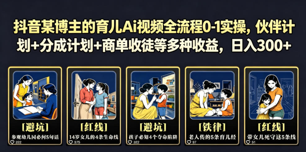 抖音某博主的育儿Ai视频全流程0-1实操,伙伴计划+分成计划+商单收徒等多种收益,日入300+-项目汇