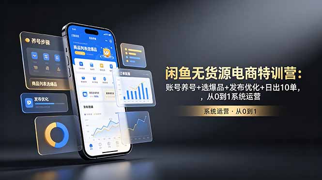 闲鱼无货源电商特训营:账号养号+选爆品+发布优化+日出10单,从0到1系统运营-项目汇