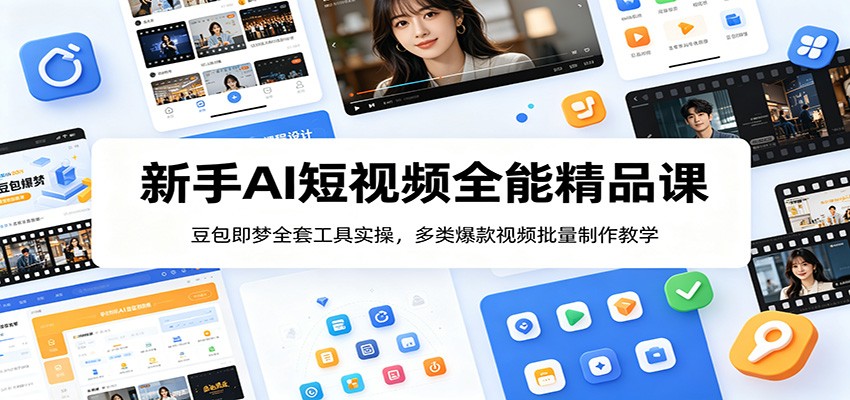 新手AI短视频全能精品课:豆包即梦全套工具实操,多类爆款视频批量制作教学-项目汇