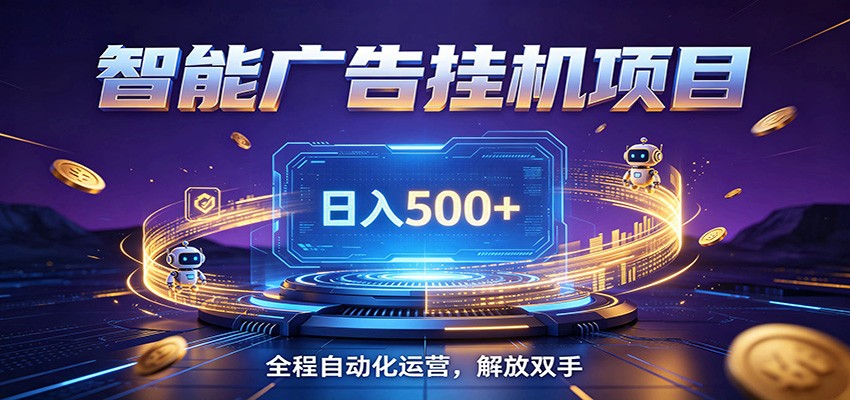 全自动广告挂机副业 日入500+，零门槛24小时无人值守被动创收项目-项目汇