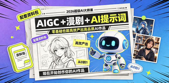 2026超级AI大师课，AIGC+漫剧+AI提示词+配套资料包，零基础也能高效产出高品质AI作品-项目汇