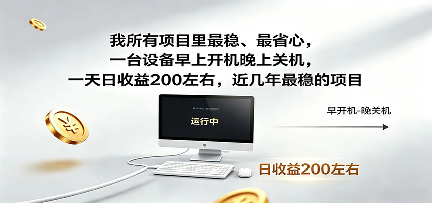 近年最稳挂机副业，一台设备轻松增收，早开晚关，电脑挂机每日稳定收益200+-项目汇