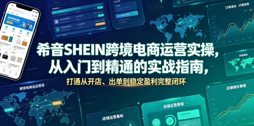希音SHEIN跨境电商运营实操，从入门到精通的实战指南，打通从开店、出单到稳定盈利完整闭环-项目汇