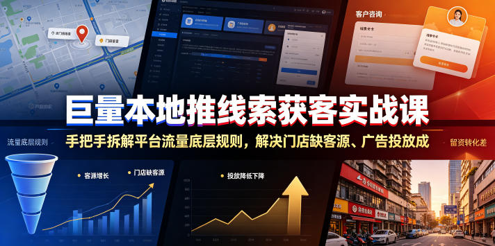 巨量本地推线索获客实战课，手把手拆解平台流量底层规则，解决门店缺客源、广告投放成本高、留资转化差等痛点-项目汇