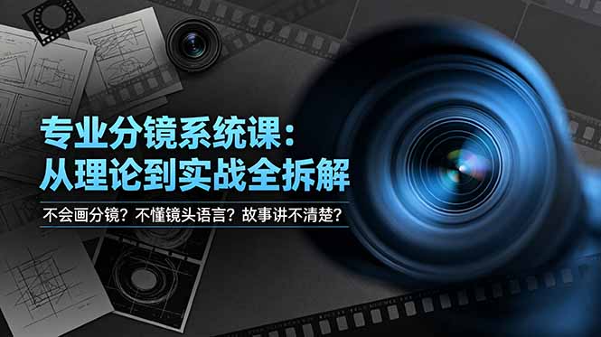 不会画分镜？不懂镜头语言？故事讲不清楚？专业分镜系统课，从理论到实战全拆解！-项目汇