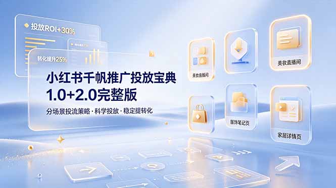 小红书千帆推广投放宝典1.0+2.0完整版，分场景投流策略，帮助商家科学投放稳定提转化-项目汇