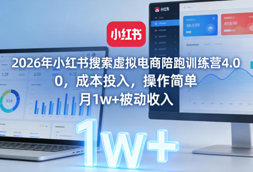 2026年小红书搜索虚拟电商陪跑训练营4.0，0成本投入，操作简单，月1w+被动收入(更新0628)-项目汇