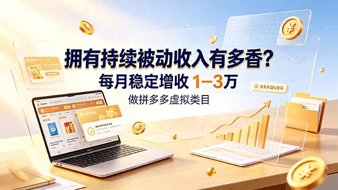 拥有持续被动收入有多香？做拼多多虚拟类目，每月稳定增收 1-3 万-项目汇
