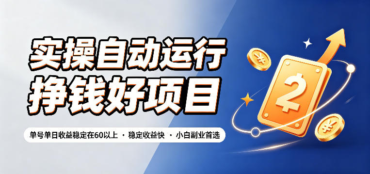 实操自动运行挣钱好项目，单号单日收益稳定在60以上，稳定收益快，小白副业首选【揭秘】-项目汇