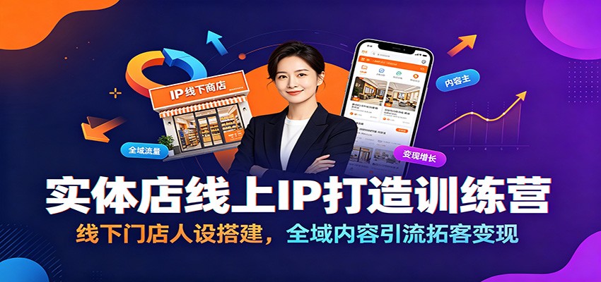实体店线上IP打造训练营：线下门店人设搭建，全域内容引流拓客变现-项目汇
