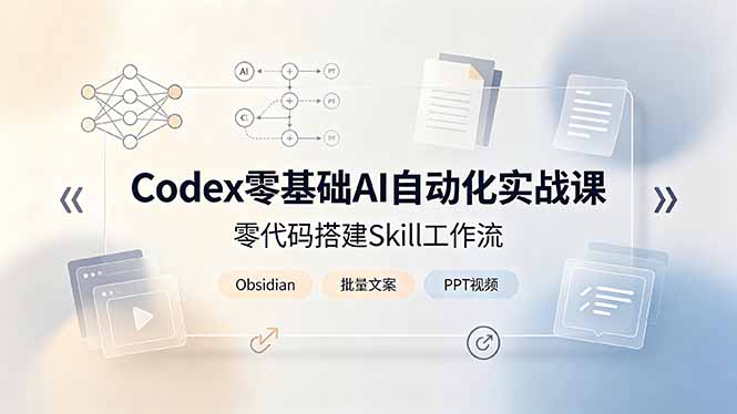 Codex零基础AI自动化实战课，零代码搭建Skill工作流，搭配Obsidian批量制作文案PPT视频-项目汇