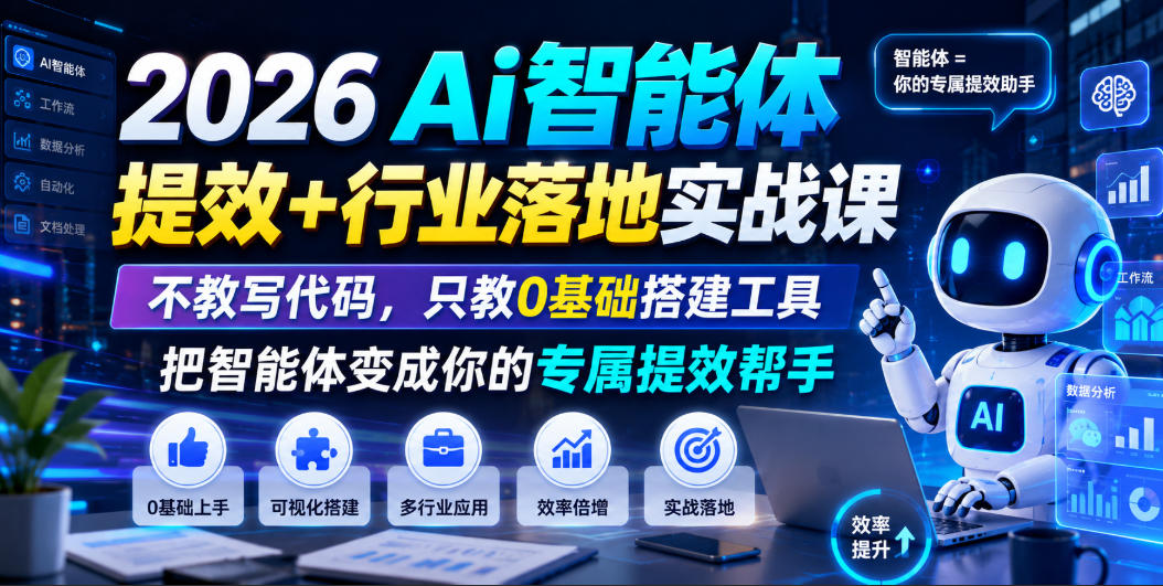 2026Ai智能体提效+行业落地实战课，不教写代码，只教0基础搭建工具把智能体变成你的专属提效帮手-项目汇