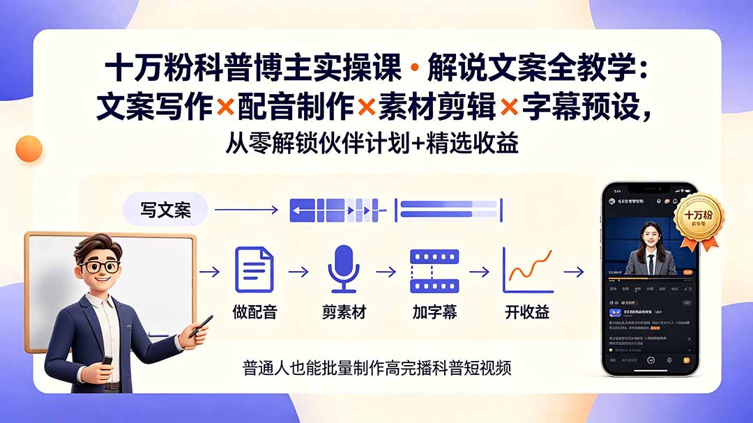 10万粉科普博主实操课-解说文案全教学：文案写作×配音制作×素材剪辑×字幕预设，从零解锁伙伴计划+精选收益-项目汇
