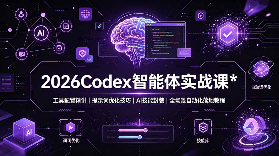 2026Codex 智能体实战课：工具配置精讲｜提示词优化技巧｜AI 技能封装｜全场景自动化落地教程-项目汇
