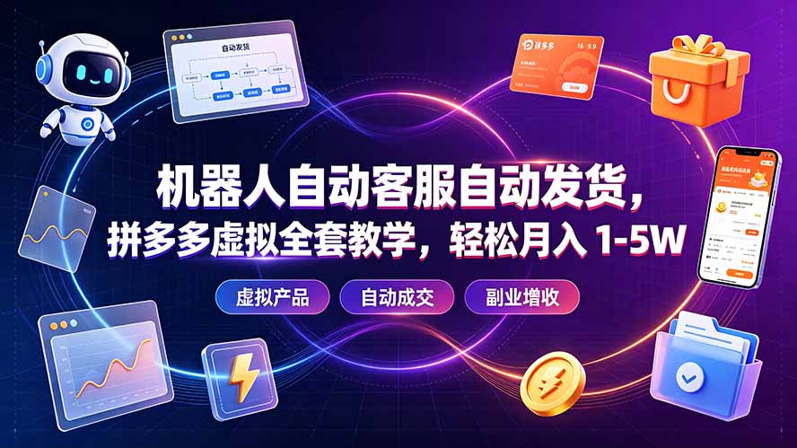 机器人自动客服自动发货，拼多多虚拟全套教学，轻松月入 1-5W-项目汇