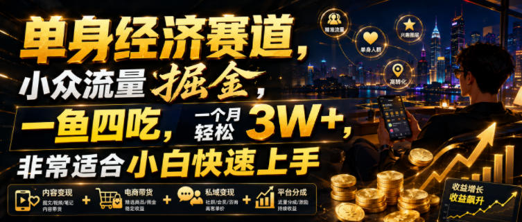 单身经济赛道,小众流量掘金,一鱼四吃,一个月轻松3W+,非常适合小白快速上手【揭秘】-项目汇