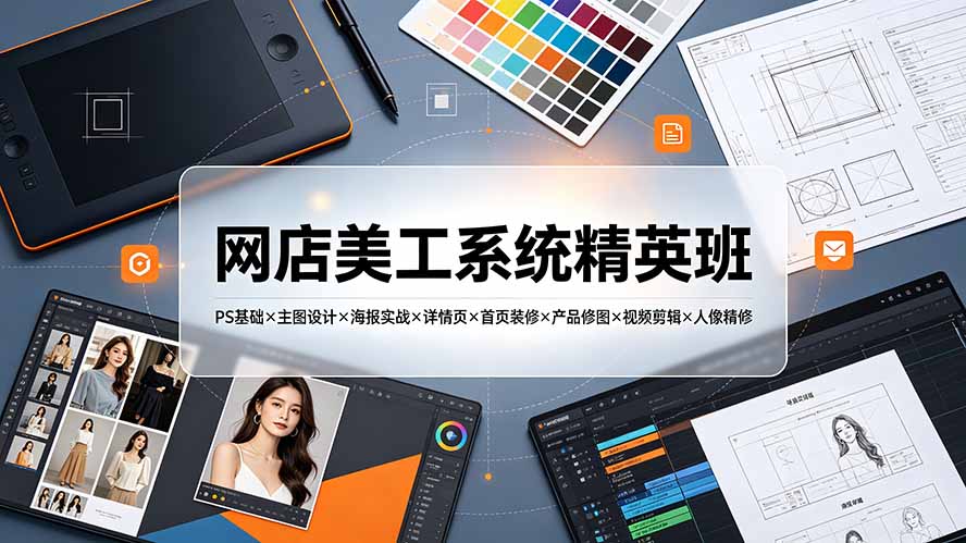 网店美工系统精英班-7月:PS基础×主图设计×海报实战×详情页×首页装修×产品修图×视频剪辑×人像精修。-项目汇
