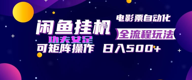 闲鱼挂G卖电影票自动全流程玩法,可矩阵操作,轻松日入500+【揭秘】-项目汇