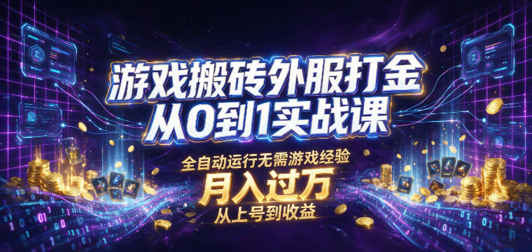 游戏搬砖外服打金从0到1实战课，从上号到收益，全自动运行无需游戏经验，月入过1W【揭秘】-项目汇