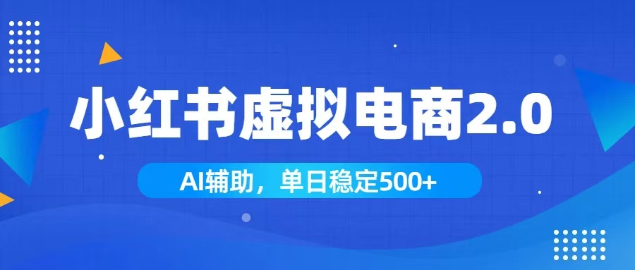 小红书AI虚拟电商2.0，学员实测单日收益1800+，长尾搜索流量持续稳定出单-项目汇