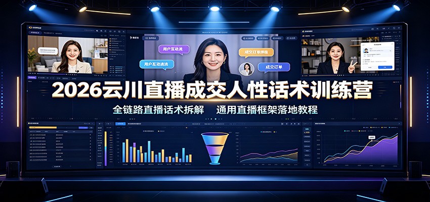 2026云川直播成交人性话术训练营:全链路直播话术拆解,通用直播框架落地教程-项目汇