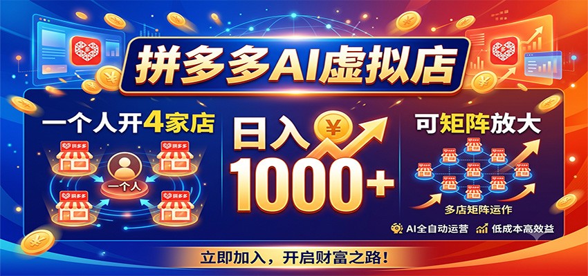 拼多多AI虚拟店,一个人开4家店,日入1000+,可矩阵放大-项目汇