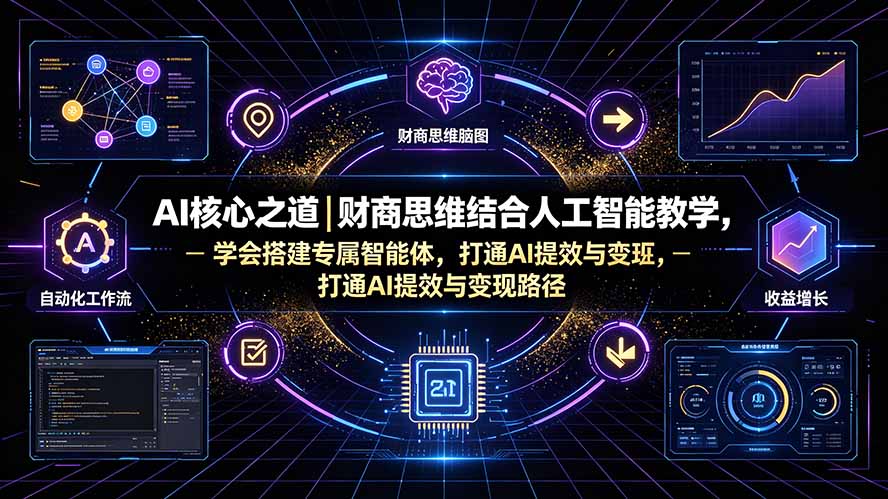 AI核心之道｜财商思维结合人工智能教学，学会搭建专属智能体，打通AI提效与变现路径-项目汇
