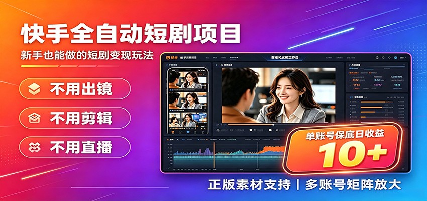 快手短剧AI全自动剪辑推广变现项目，单账号日收益保底10+-项目汇