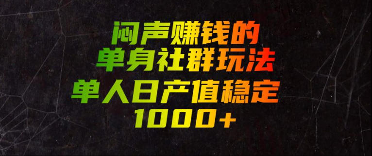 闷声賺钱的单身社群玩法，单人日产值稳定1000+【揭秘】-项目汇