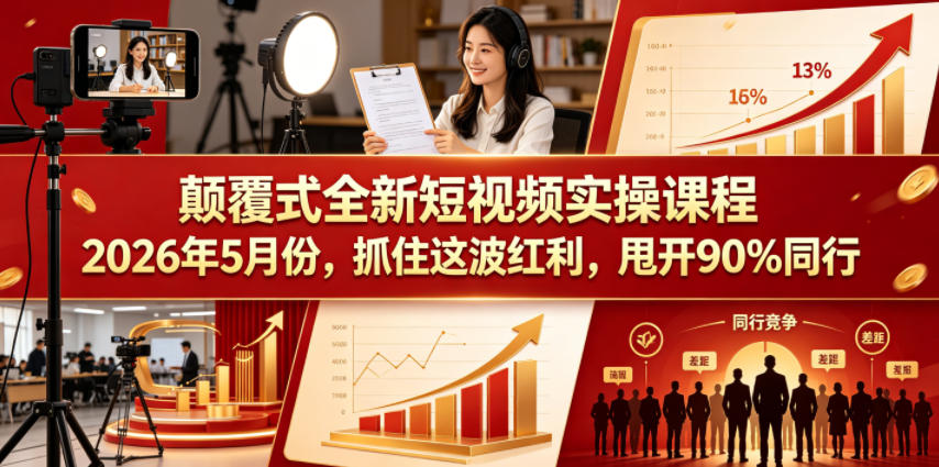 颠覆式全新短视频实操课程,抓住这波红利,甩开90%同行(更新2026年7月份)-项目汇