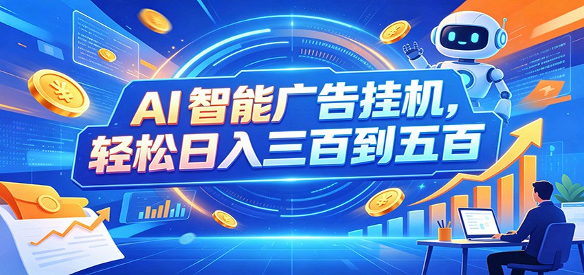 AI智能广告挂机,24小时自动跑,日入300-500,新手零门槛-项目汇
