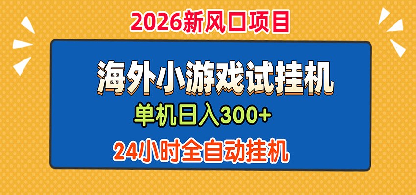 单机日产300+,海外广告小游戏试玩搬砖,24小时脚本全自动挂机-项目汇