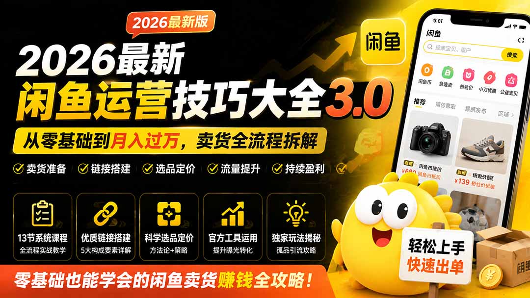 2026最新闲鱼运营技巧大全3.0;从零基础到月入过万,卖货准备、链接搭建到选品定价全拆解-项目汇