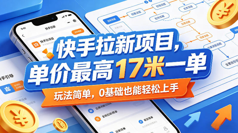 快手拉新项目,单价最高17米一单,玩法简单,0基础也能轻松上手(更新08月07日)-项目汇