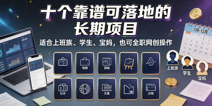 十个靠谱可落地的长期项目,适合上班族、学生、宝妈,也可全职网创操作【揭秘】-项目汇