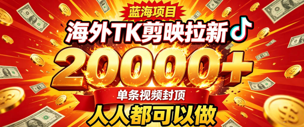 海外TK拉新最新玩法,剪映就能做,不用经验不用粉丝,单条视频收益上限2W+-项目汇