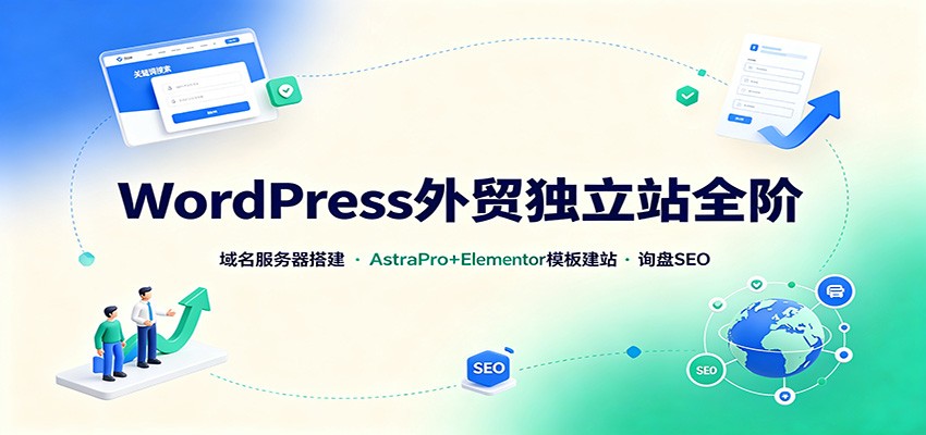 WordPress外贸独立站全阶：域名服务器搭建，AstraPro+Elementor模板建站与询盘询盘SEO-项目汇