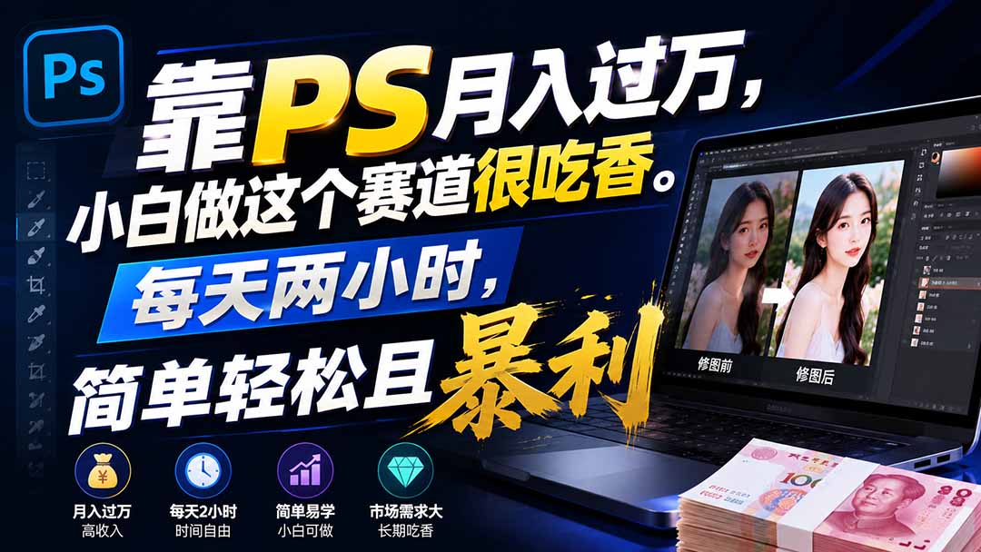 靠PS月入过万，小白做这个赛道很吃香。每天两小时，简单轻松且暴利-项目汇