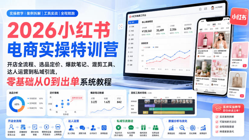2026小红书电商实操特训营｜开店全流程、选品定价、爆款笔记、混剪工具、达人运营到私域引流，零基础从0到出单系统教程-项目汇