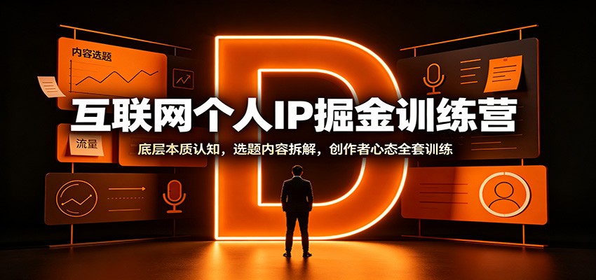 互联网个人IP掘金训练营:底层本质认知,选题内容拆解,创作者心态全套训练-项目汇