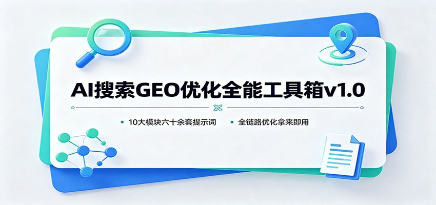AI搜索GEO优化全能工具箱v1.0：10大模块六十余套提示词，全链路优化拿来即用-项目汇